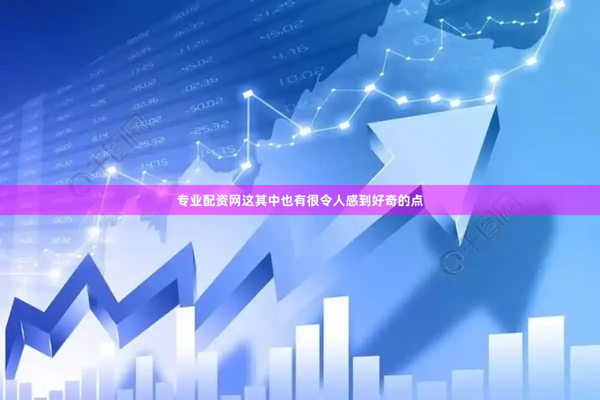 专业配资网这其中也有很令人感到好奇的点