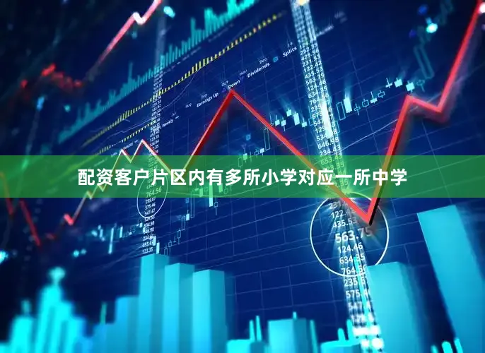 配资客户片区内有多所小学对应一所中学
