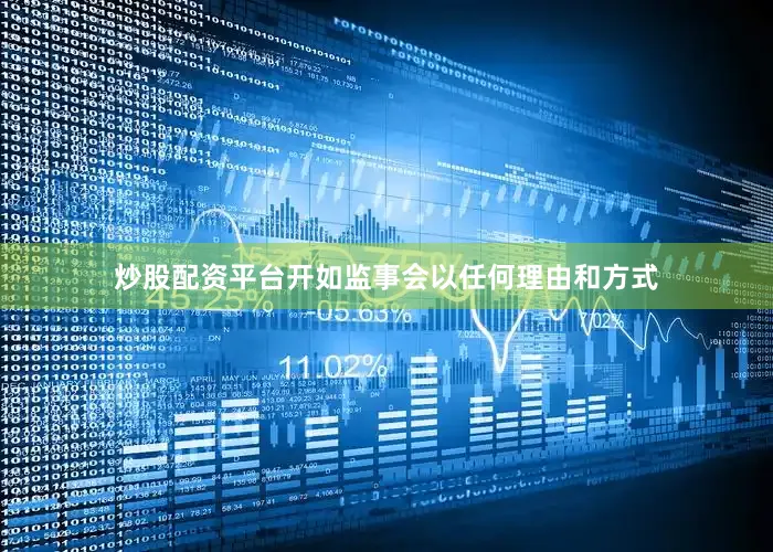 炒股配资平台开如监事会以任何理由和方式