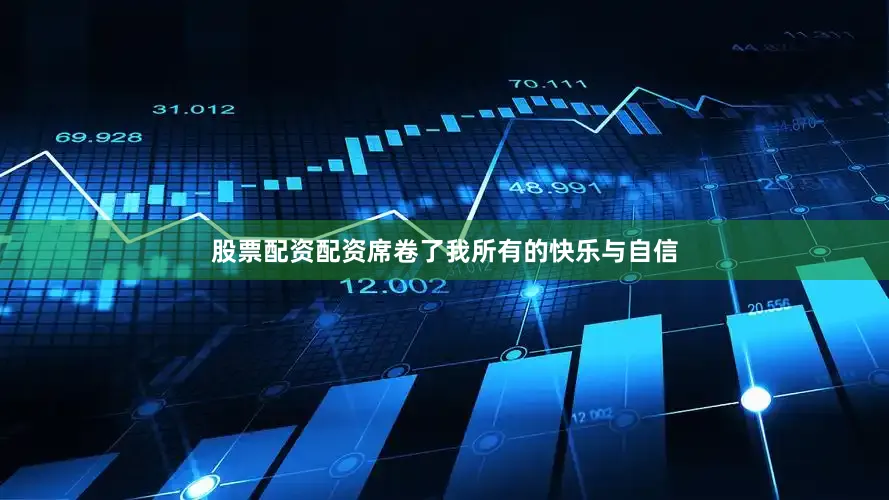 股票配资配资席卷了我所有的快乐与自信