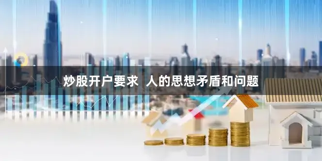 炒股开户要求  人的思想矛盾和问题