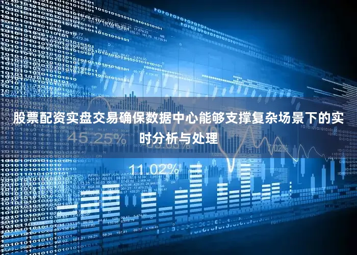 股票配资实盘交易确保数据中心能够支撑复杂场景下的实时分析与处理