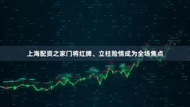 上海配资之家门将红牌、立柱险情成为全场焦点