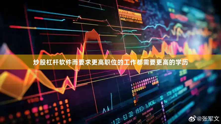 炒股杠杆软件而要求更高职位的工作都需要更高的学历